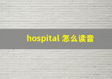 hospital 怎么读音